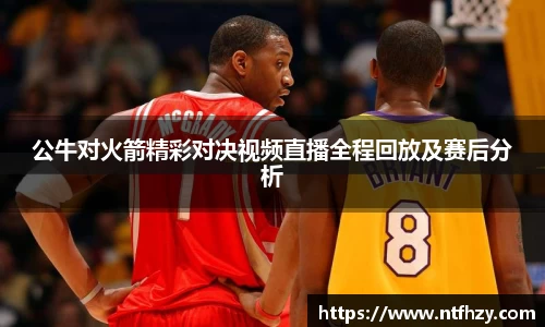 公牛对火箭精彩对决视频直播全程回放及赛后分析