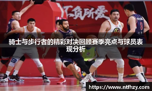 骑士与步行者的精彩对决回顾赛季亮点与球员表现分析