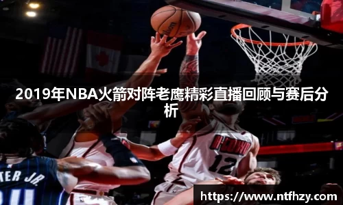 2019年NBA火箭对阵老鹰精彩直播回顾与赛后分析