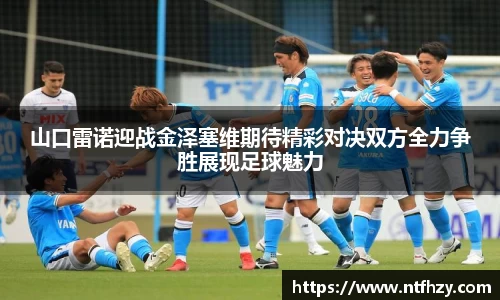 山口雷诺迎战金泽塞维期待精彩对决双方全力争胜展现足球魅力