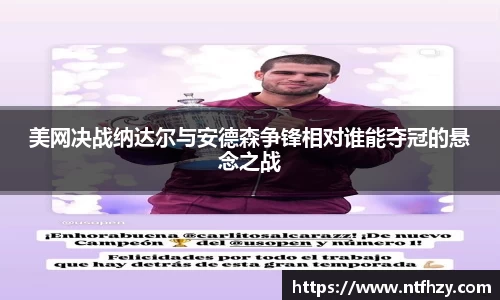 美网决战纳达尔与安德森争锋相对谁能夺冠的悬念之战