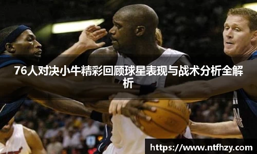 76人对决小牛精彩回顾球星表现与战术分析全解析